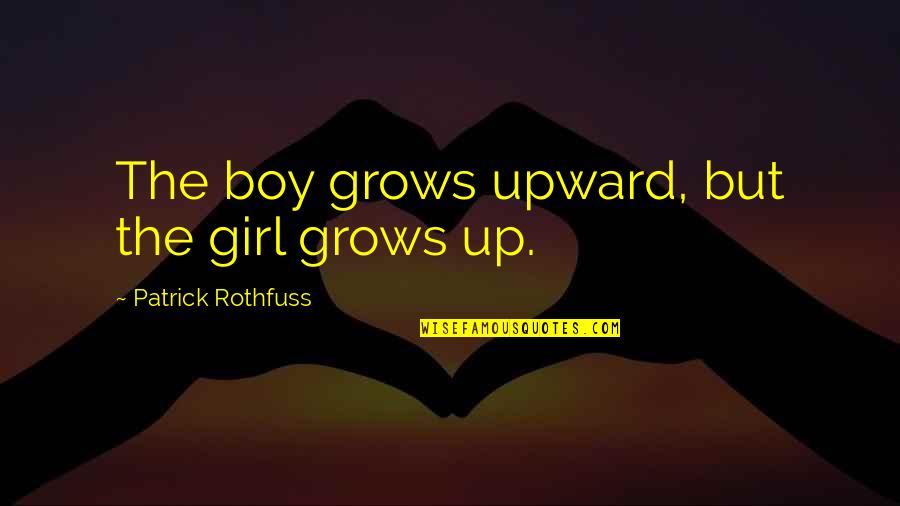 Hielos De Colores Quotes By Patrick Rothfuss: The boy grows upward, but the girl grows Hielos De Colores Quotes By Patrick Rothfuss: The boy grows upward, but the girl grows