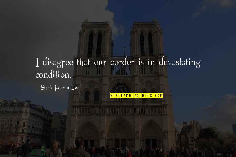 Hielos Para Quotes By Sheila Jackson Lee: I disagree that our border is in devastating Hielos Para Quotes By Sheila Jackson Lee: I disagree that our border is in devastating
