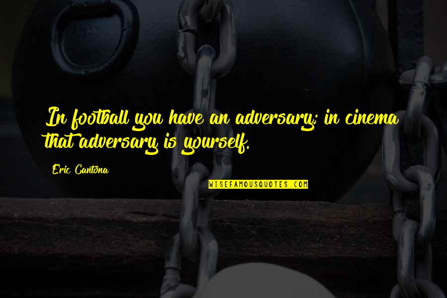 Hielte Quotes By Eric Cantona: In football you have an adversary; in cinema