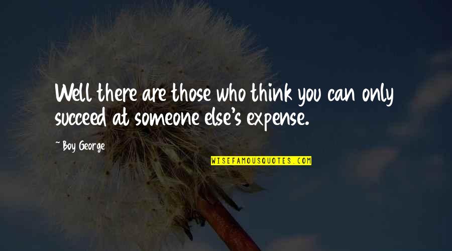 Hier En Nu Quotes By Boy George: Well there are those who think you can