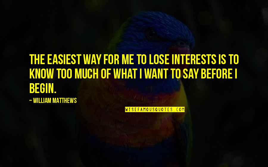 Hierarchically Classified Quotes By William Matthews: The easiest way for me to lose interests