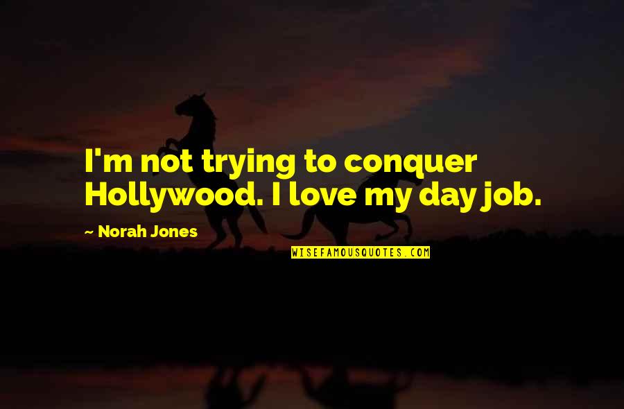 Hierarchically Synonym Quotes By Norah Jones: I'm not trying to conquer Hollywood. I love