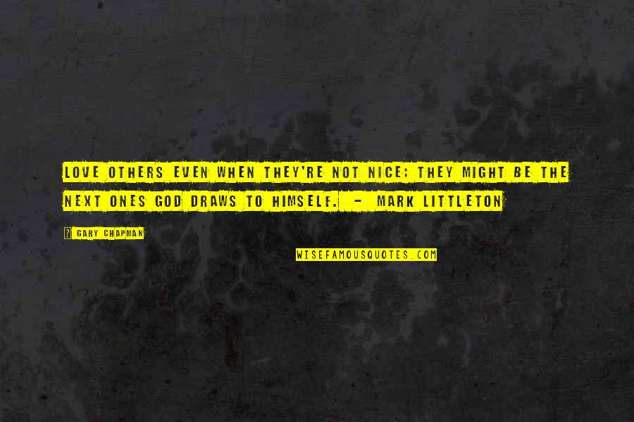 Hierarchie V Znam Quotes By Gary Chapman: Love others even when they're not nice; they Hierarchie V Znam Quotes By Gary Chapman: Love others even when they're not nice; they
