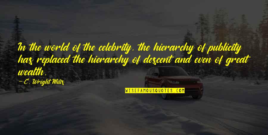 Hierarchy Of Quotes By C. Wright Mills: In the world of the celebrity, the hierarchy Hierarchy Of Quotes By C. Wright Mills: In the world of the celebrity, the hierarchy