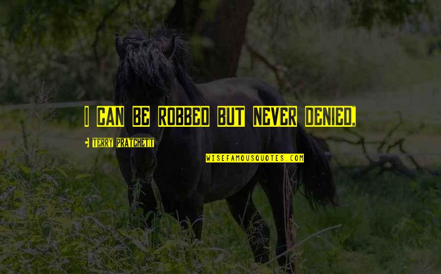 Hierarquia Significado Quotes By Terry Pratchett: I CAN BE ROBBED BUT NEVER DENIED, Hierarquia Significado Quotes By Terry Pratchett: I CAN BE ROBBED BUT NEVER DENIED,