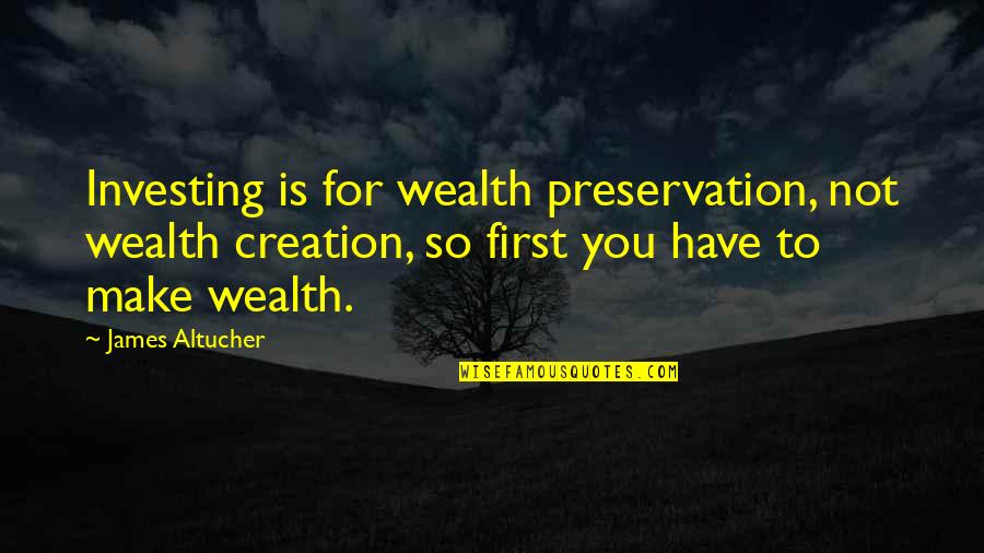 Hieratically Quotes By James Altucher: Investing is for wealth preservation, not wealth creation,