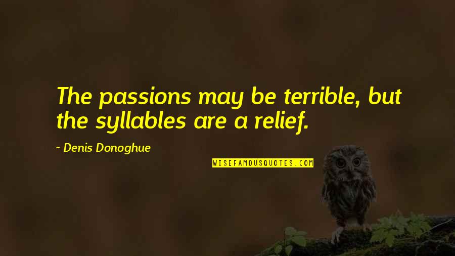 Hierbas Para Quotes By Denis Donoghue: The passions may be terrible, but the syllables Hierbas Para Quotes By Denis Donoghue: The passions may be terrible, but the syllables