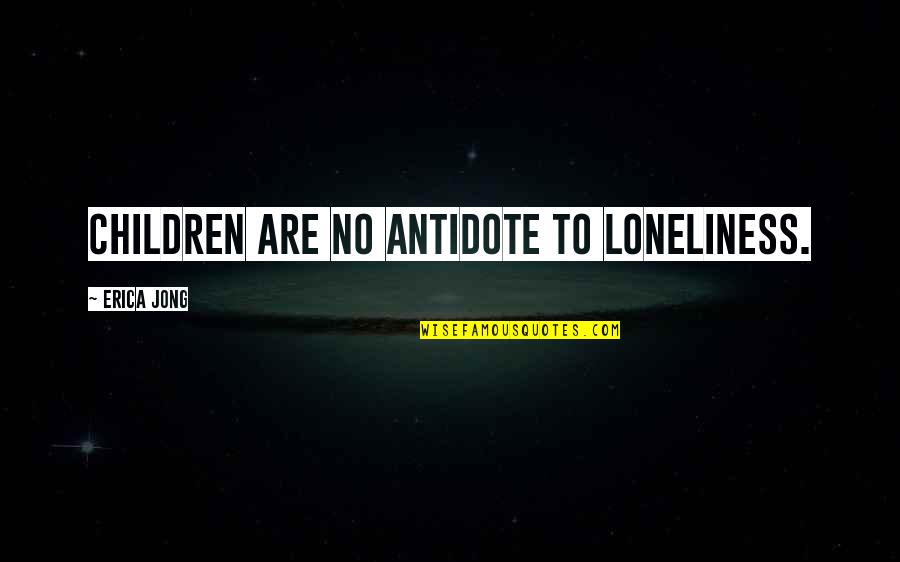 Hierdie Kind Lirieke Quotes By Erica Jong: Children are no antidote to loneliness.