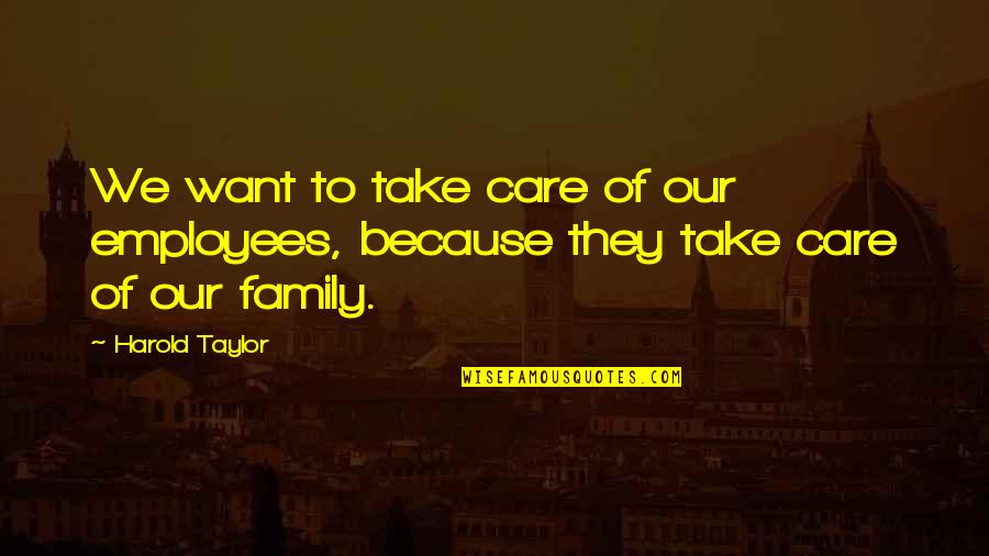 Hieren In English Quotes By Harold Taylor: We want to take care of our employees,