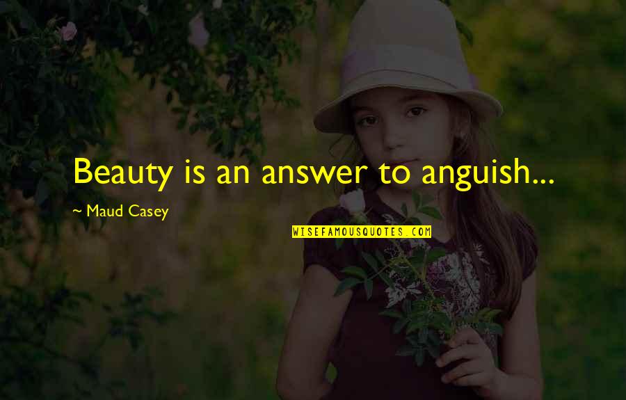 Hierholzer Florida Quotes By Maud Casey: Beauty is an answer to anguish...