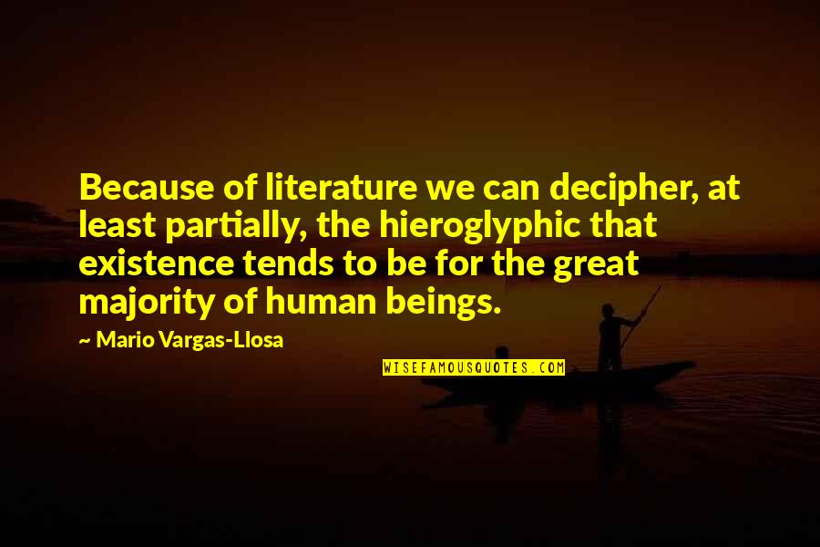 Hieroglyphic Quotes By Mario Vargas-Llosa: Because of literature we can decipher, at least