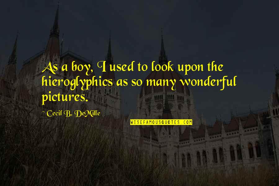Hieroglyphics Quotes By Cecil B. DeMille: As a boy, I used to look upon