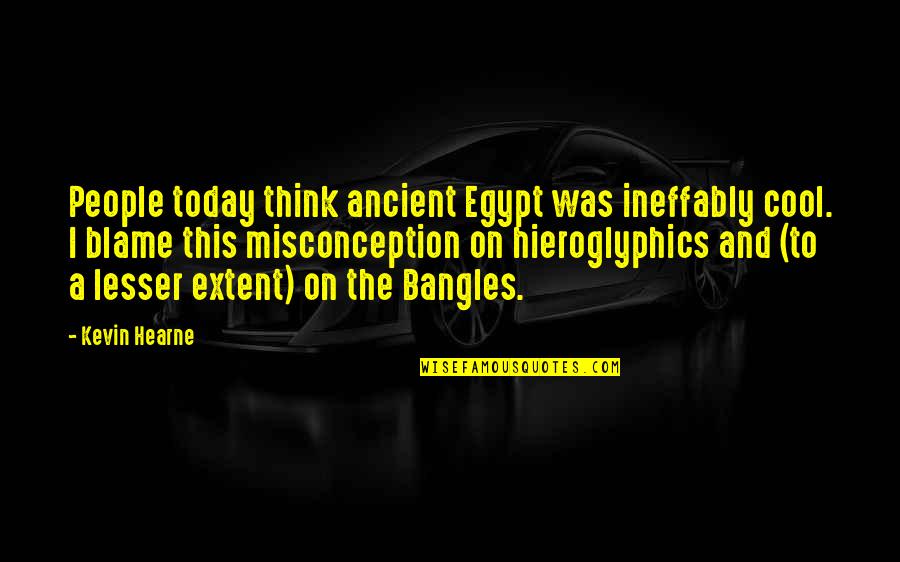 Hieroglyphics Quotes By Kevin Hearne: People today think ancient Egypt was ineffably cool.