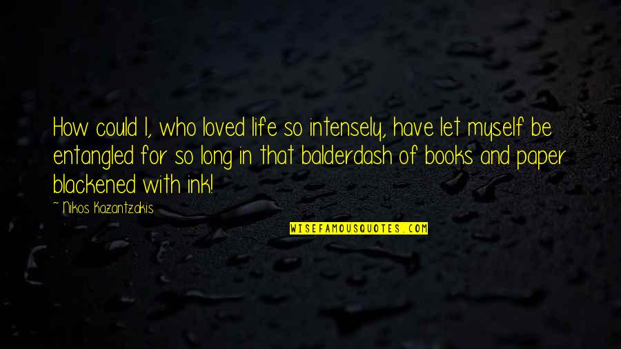 Hieroglyphs Egyptian Quotes By Nikos Kazantzakis: How could I, who loved life so intensely,