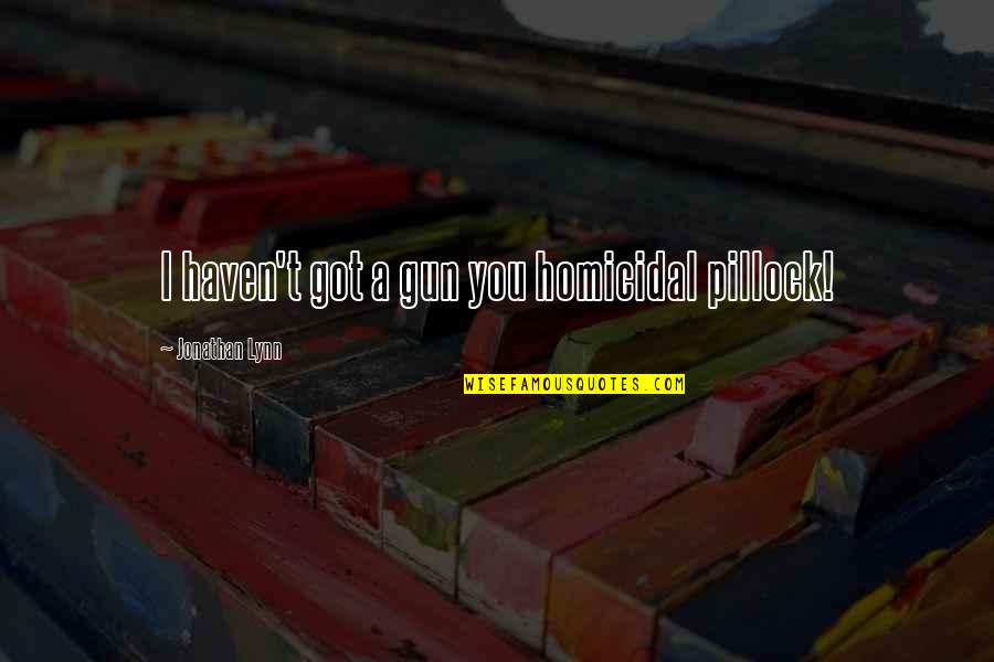 Hierolgyphics Quotes By Jonathan Lynn: I haven't got a gun you homicidal pillock!