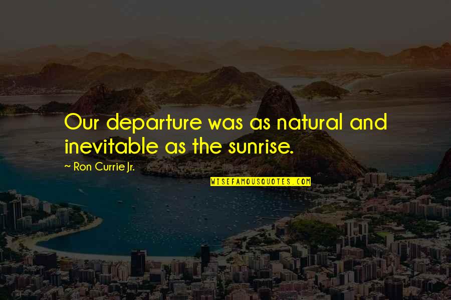 Hierolgyphics Quotes By Ron Currie Jr.: Our departure was as natural and inevitable as
