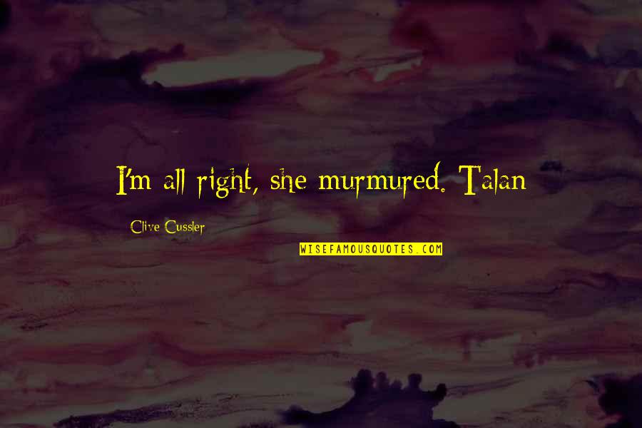 Hierophants Cloak Quotes By Clive Cussler: I'm all right, she murmured. Talan