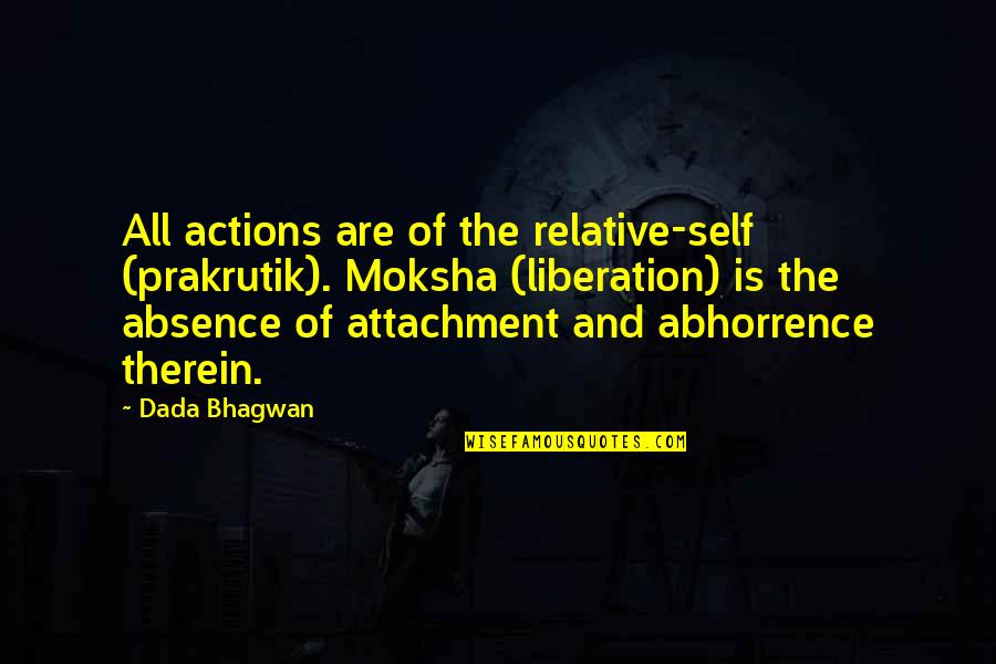 Hiervan Of Hier Quotes By Dada Bhagwan: All actions are of the relative-self (prakrutik). Moksha