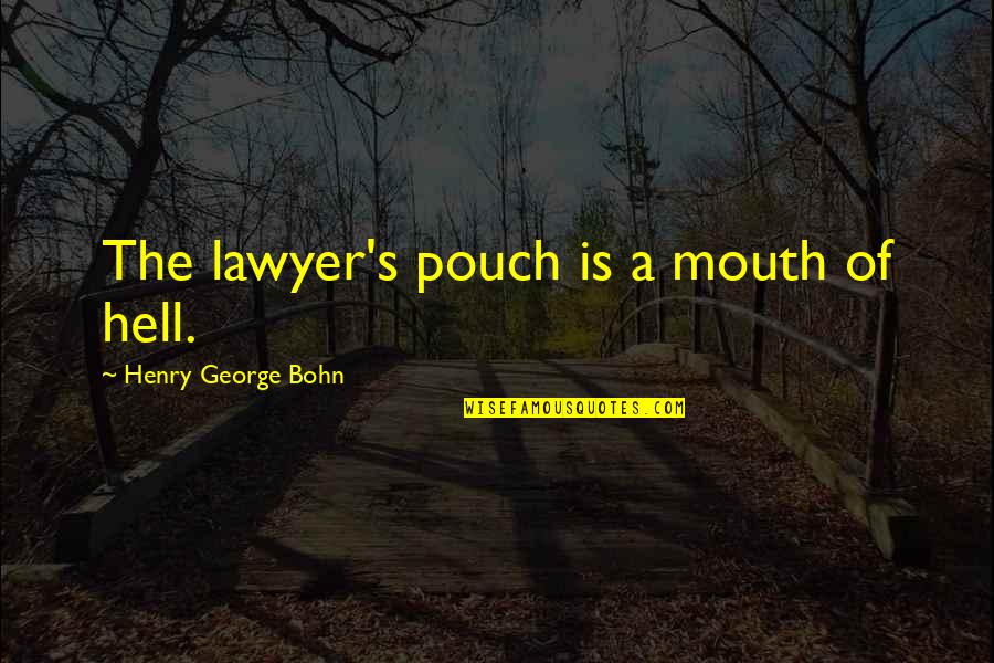 Hiervan Of Hier Quotes By Henry George Bohn: The lawyer's pouch is a mouth of hell.