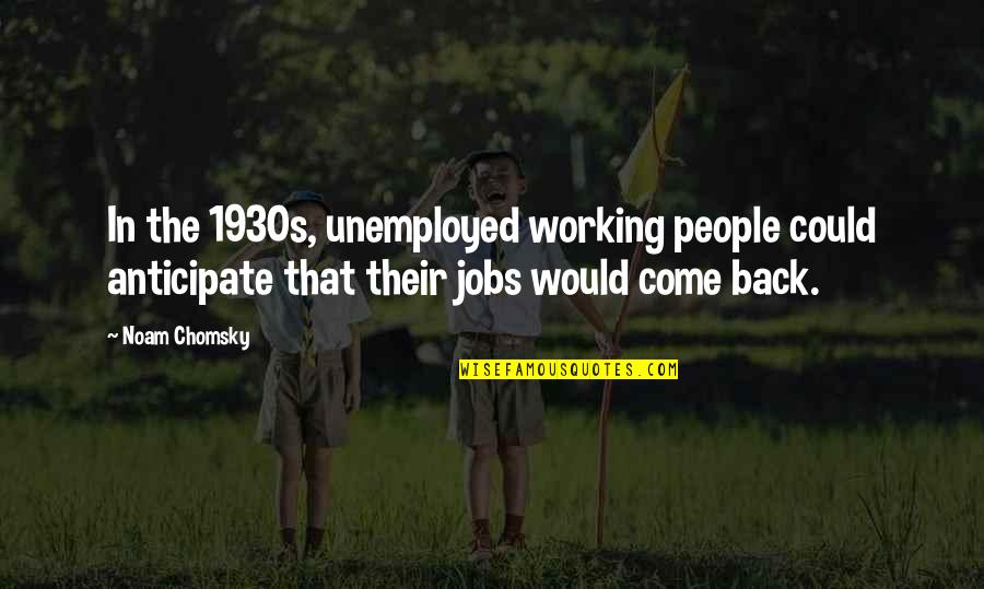 Hies Quotes By Noam Chomsky: In the 1930s, unemployed working people could anticipate