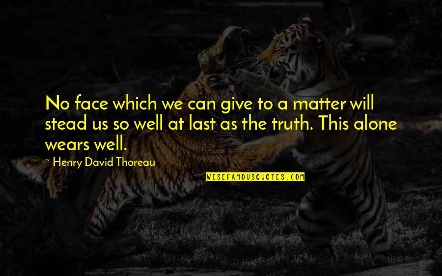 Hiest Quotes By Henry David Thoreau: No face which we can give to a