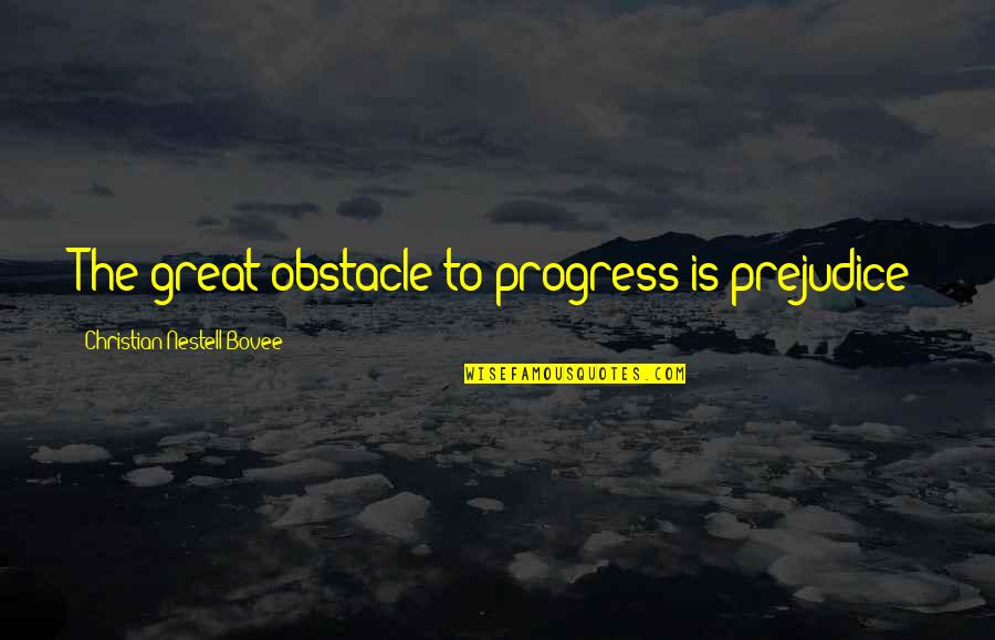 Hiestand Hall Quotes By Christian Nestell Bovee: The great obstacle to progress is prejudice