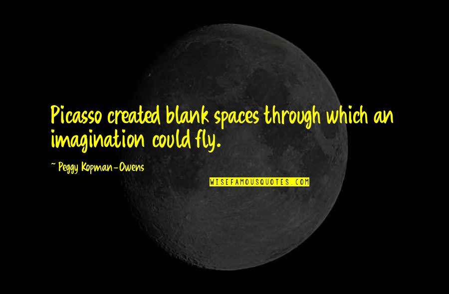 Hietzing Quotes By Peggy Kopman-Owens: Picasso created blank spaces through which an imagination Hietzing Quotes By Peggy Kopman-Owens: Picasso created blank spaces through which an imagination