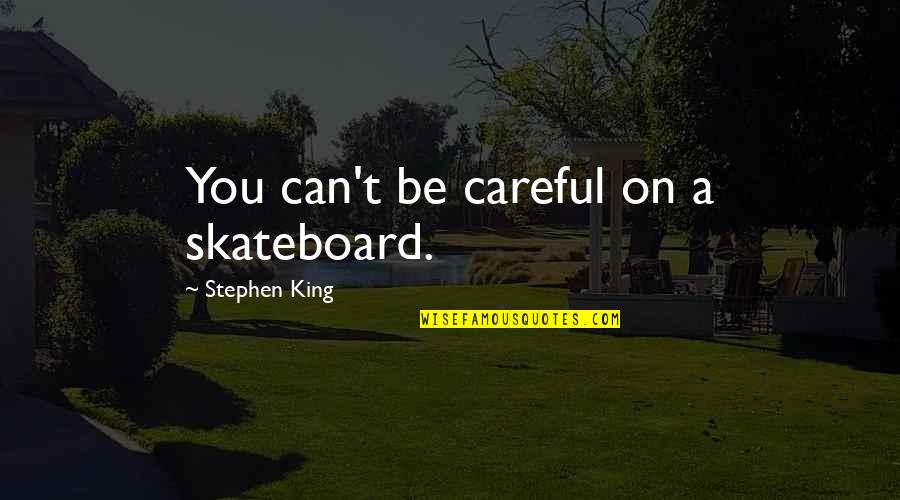 Hieu Hien Quotes By Stephen King: You can't be careful on a skateboard. Hieu Hien Quotes By Stephen King: You can't be careful on a skateboard.