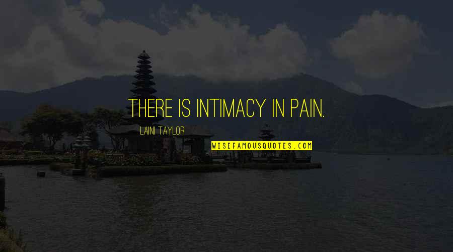 Hieu Nguyen Quotes By Laini Taylor: There is intimacy in pain.
