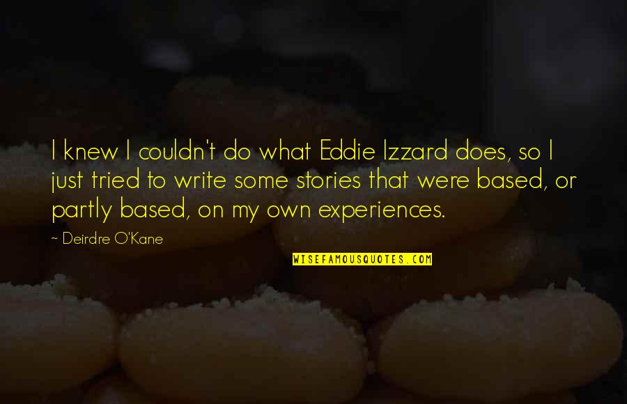 Hifi Quotes By Deirdre O'Kane: I knew I couldn't do what Eddie Izzard