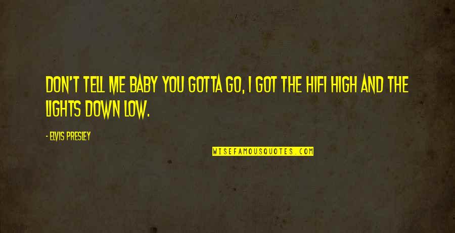 Hifi Quotes By Elvis Presley: Don't tell me baby you gotta go, I