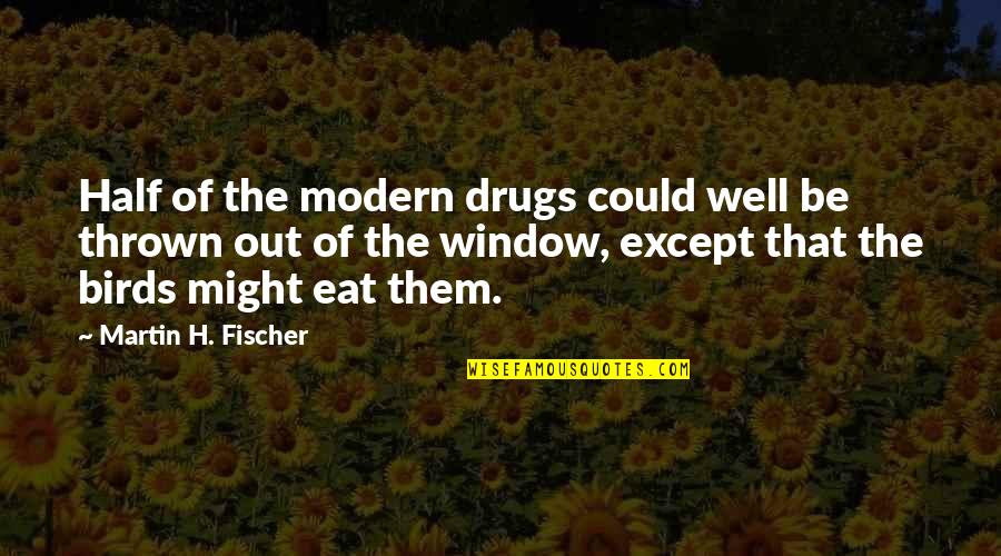 Hifi Quotes By Martin H. Fischer: Half of the modern drugs could well be