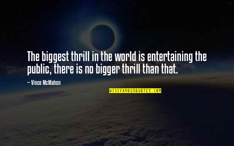Hifz Quran Quotes By Vince McMahon: The biggest thrill in the world is entertaining