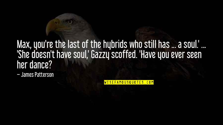 Hig Eros A Quotes By James Patterson: Max, you're the last of the hybrids who Hig Eros A Quotes By James Patterson: Max, you're the last of the hybrids who