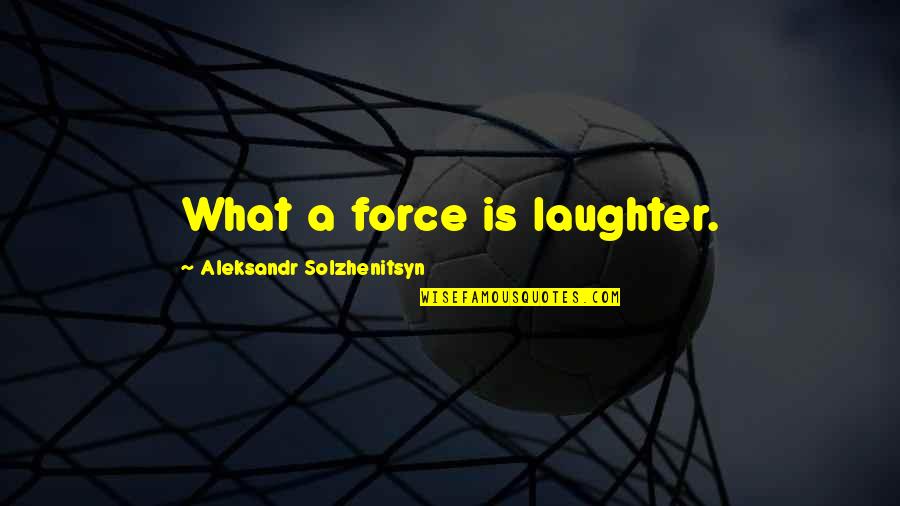 Higa Chords Quotes By Aleksandr Solzhenitsyn: What a force is laughter.
