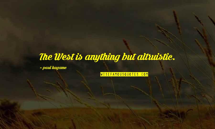 Higad Quotes By Paul Kagame: The West is anything but altruistic.