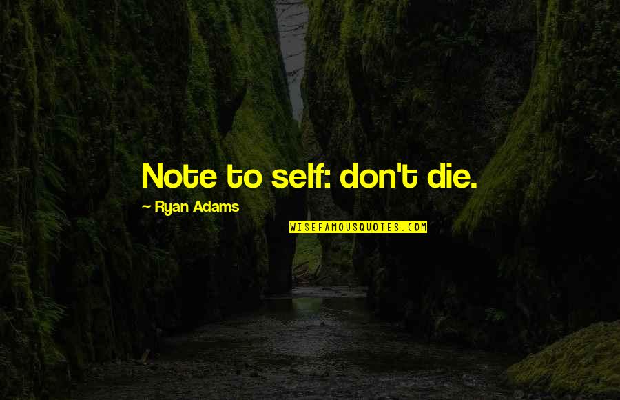 Higado De Pollo Quotes By Ryan Adams: Note to self: don't die.
