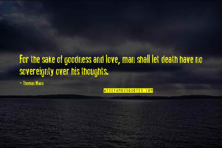 Higado In English Quotes By Thomas Mann: For the sake of goodness and love, man Higado In English Quotes By Thomas Mann: For the sake of goodness and love, man