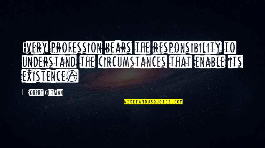 Higashide Masahiro Quotes By Robert Gutman: Every profession bears the responsibility to understand the Higashide Masahiro Quotes By Robert Gutman: Every profession bears the responsibility to understand the