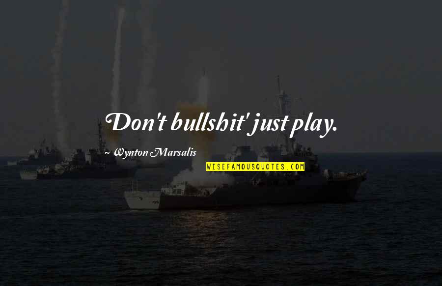Higashide Masahiro Quotes By Wynton Marsalis: Don't bullshit' just play. Higashide Masahiro Quotes By Wynton Marsalis: Don't bullshit' just play.
