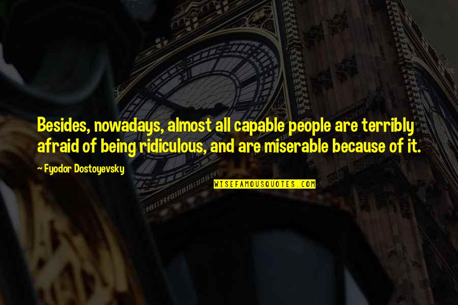 Higashikawa Japanese Quotes By Fyodor Dostoyevsky: Besides, nowadays, almost all capable people are terribly Higashikawa Japanese Quotes By Fyodor Dostoyevsky: Besides, nowadays, almost all capable people are terribly
