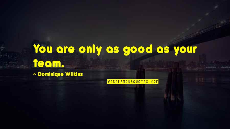 Higashiyama Walking Quotes By Dominique Wilkins: You are only as good as your team. Higashiyama Walking Quotes By Dominique Wilkins: You are only as good as your team.