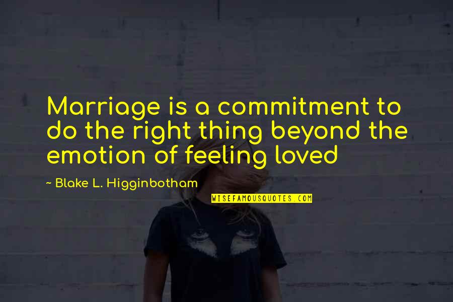 Higginbotham Quotes By Blake L. Higginbotham: Marriage is a commitment to do the right