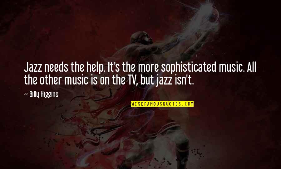 Higgins Quotes By Billy Higgins: Jazz needs the help. It's the more sophisticated