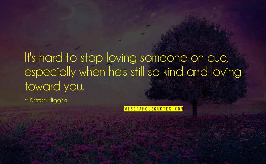 Higgins Quotes By Kristan Higgins: It's hard to stop loving someone on cue,