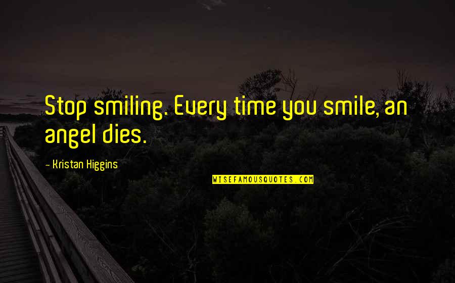 Higgins Quotes By Kristan Higgins: Stop smiling. Every time you smile, an angel
