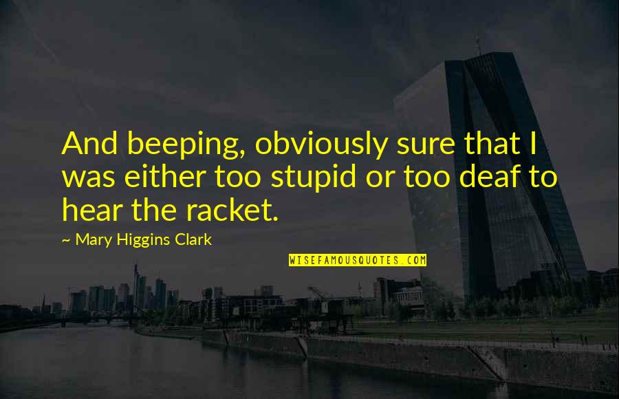 Higgins Quotes By Mary Higgins Clark: And beeping, obviously sure that I was either