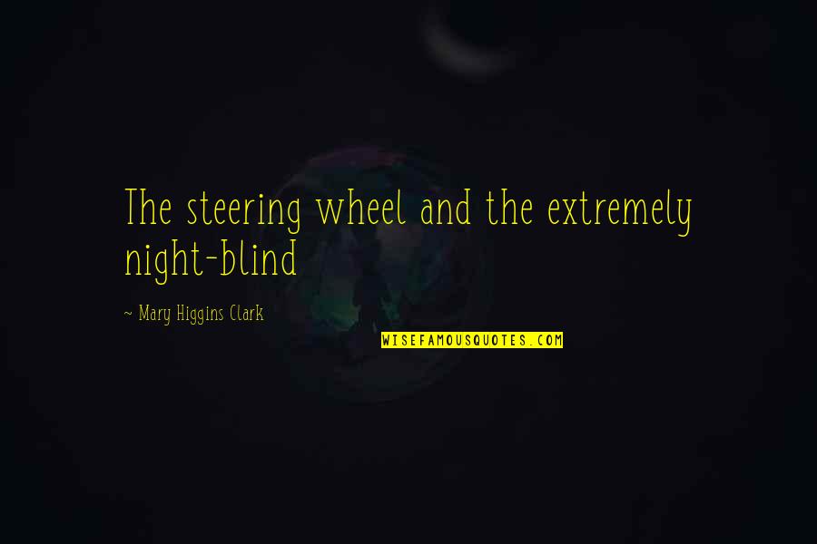 Higgins Quotes By Mary Higgins Clark: The steering wheel and the extremely night-blind