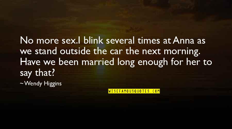 Higgins Quotes By Wendy Higgins: No more sex.I blink several times at Anna