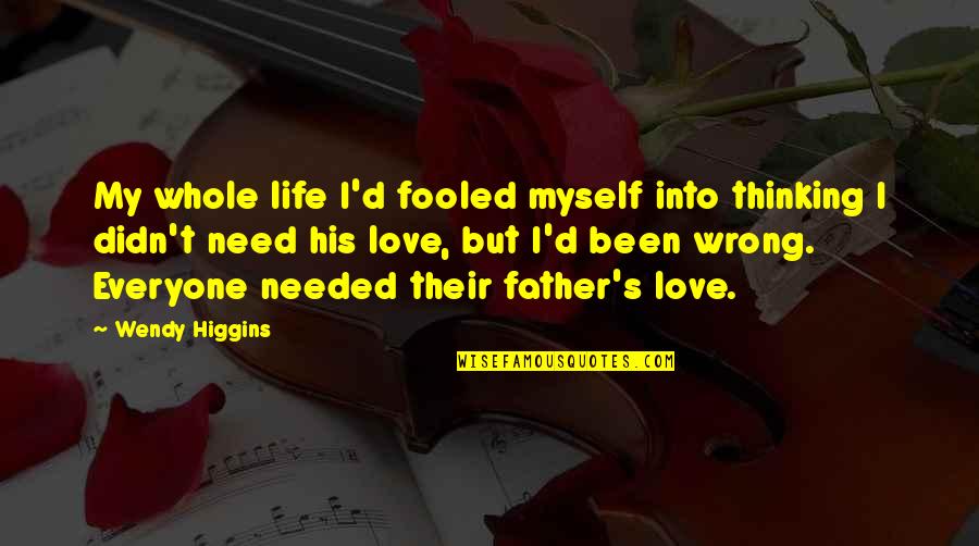 Higgins Quotes By Wendy Higgins: My whole life I'd fooled myself into thinking